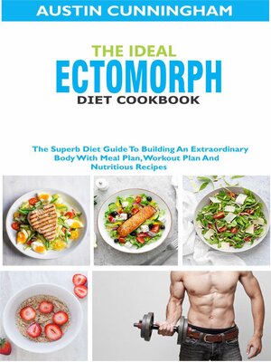 cover image of The Ideal Ectomorph Diet Cookbook; the Superb Diet Guide to Building an Extraordinary Body With Meal Plan, Workout Plan and Nutritious Recipes